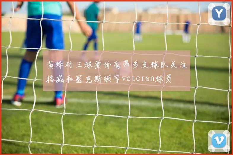 黄蜂对三球要价高昂多支球队关注格威和塞克斯顿等veteran球员