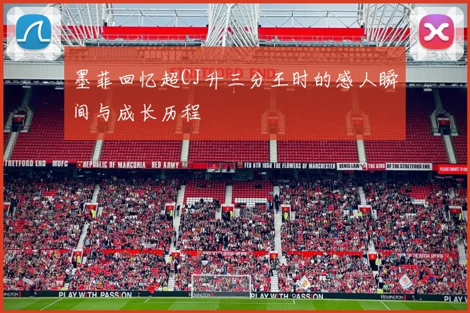 墨菲回忆超CJ升三分王时的感人瞬间与成长历程