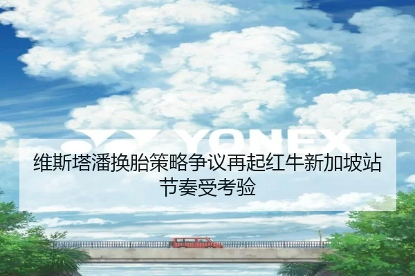 维斯塔潘换胎策略争议再起红牛新加坡站节奏受考验